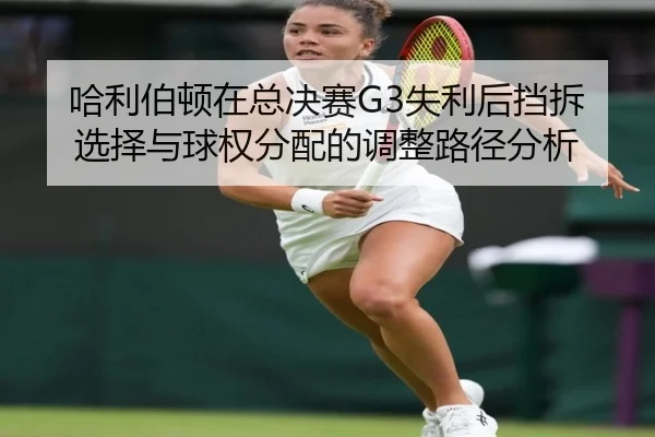 哈利伯顿在总决赛G3失利后挡拆选择与球权分配的调整路径分析